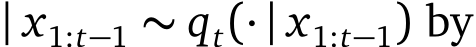  | x1:t−1 ∼ qt(·| x1:t−1) by