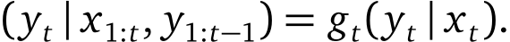 (yt | x1:t, y1:t−1) = gt(yt | xt).