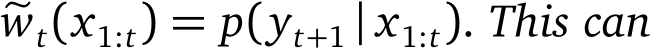  �wt(x1:t) = p(yt+1 | x1:t). This can