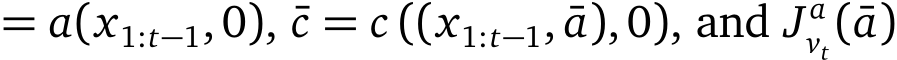  = a(x1:t−1,0), ¯c = c ((x1:t−1, ¯a),0), and J avt(¯a)