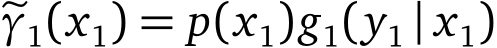  �γ1(x1) = p(x1)g1(y1 | x1)