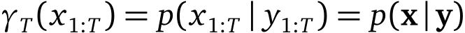  γT(x1:T) = p(x1:T | y1:T) = p(x|y)