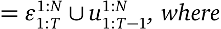  = ϵ1:N1:T ∪ u1:N1:T−1, where
