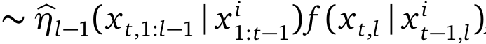 ∼ �ηl−1(xt,1:l−1 | x i1:t−1)f (xt,l | x it−1,l)