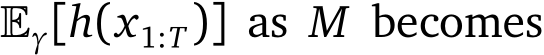  �γ[h(x1:T)] as M becomes