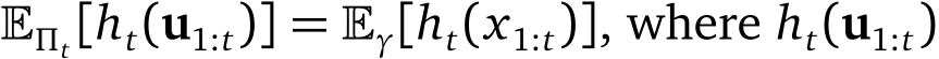  �Πt[�ht(u1:t)] = �γ[ht(x1:t)], where �ht(u1:t)