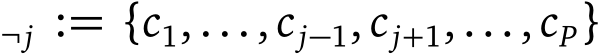 ¬j := {c1,..., cj−1, cj+1,..., cP}