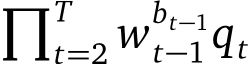 �Tt=2 wbt−1t−1 qt 