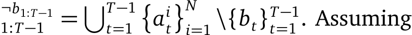 ¬b1:T−11:T−1 =�T−1t=1�ait�Ni=1 \{bt}T−1t=1 . Assuming
