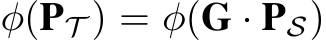 φ(PT ) = φ(G · PS)