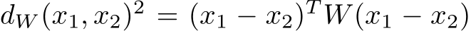 dW (x1, x2)2 = (x1 − x2)T W(x1 − x2)