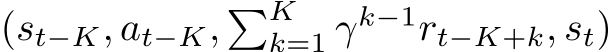  (st−K, at−K, �Kk=1 γk−1rt−K+k, st)