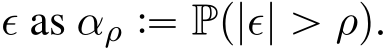  ǫ as αρ :“ Pp|ǫ| ą ρq.