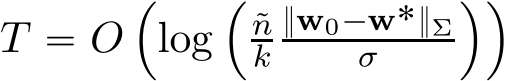 T “ O´log´˜nk}w0´w˚}Σσ ¯¯