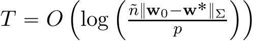  T “ O´log´˜n}w0´w˚}Σp ¯¯