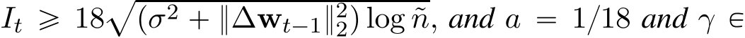  It ě 18apσ2 ` }∆wt´1}22q log ˜n, and a “ 1{18 and γ P