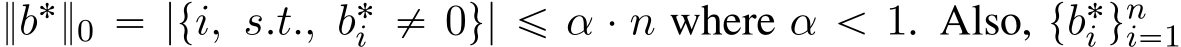  }b˚}0 “ |ti, s.t., b˚i ‰ 0u| ď α ¨ n where α ă 1. Also, tb˚i uni“1