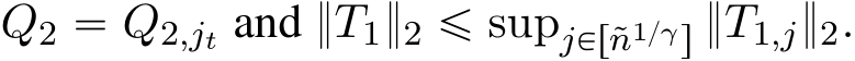  Q2 “ Q2,jt and }T1}2 ď supjPr˜n1{γs }T1,j}2.
