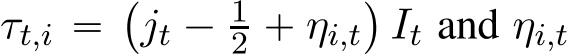  τt,i “`jt ´ 12 ` ηi,t˘It and ηi,t