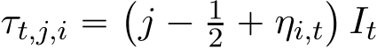  τt,j,i “`j ´ 12 ` ηi,t˘It