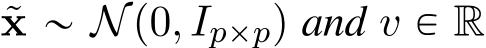  ˜x „ Np0, Ipˆpq and v P R