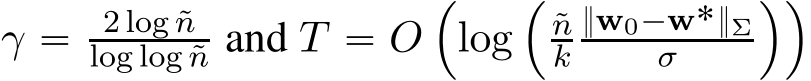  γ “ 2 log ˜nlog log ˜n and T “ O´log´˜nk}w0´w˚}Σσ ¯¯