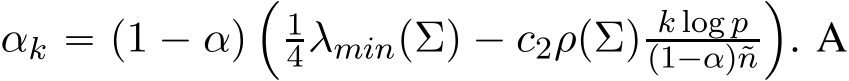  αk “ p1 ´ αq´14λminpΣq ´ c2ρpΣq k log pp1´αq˜n¯. A