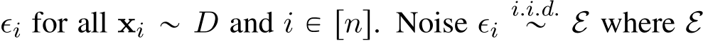 ǫi for all xi „ D and i P rns. Noise ǫii.i.d.„ E where E