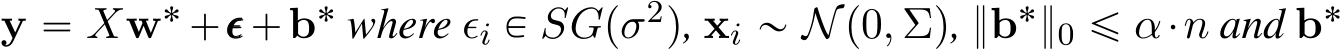  y “ Xw˚ `ǫǫǫ`b˚ where ǫi P SGpσ2q, xi „ Np0, Σq, }b˚}0 ď α¨n and b˚