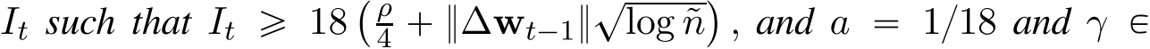  It such that It ě 18` ρ4 ` }∆wt´1}?log ˜n˘, and a “ 1{18 and γ P