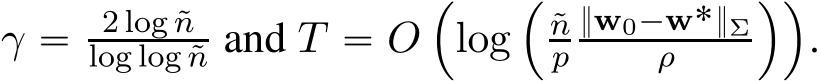  γ “ 2 log ˜nlog log ˜n and T “ O´log´˜np}w0´w˚}Σρ ¯¯.