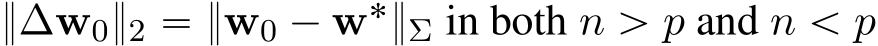  }∆w0}2 “ }w0 ´ w˚}Σ in both n ą p and n ă p