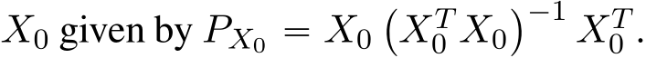  X0 given by PX0 “ X0`XT0 X0˘´1 XT0 .