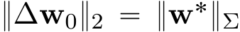  }∆w0}2 “ }w˚}Σ