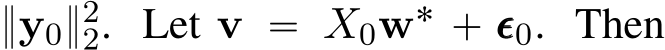  }y0}22. Let v “ X0w˚ ` ǫǫǫ0. Then