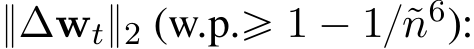  }∆wt}2 (w.p.ě 1 ´ 1{˜n6):