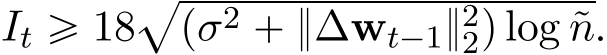  It ě 18apσ2 ` }∆wt´1}22q log ˜n.