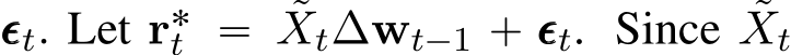 ǫǫǫt. Let r˚t “ ˜Xt∆wt´1 ` ǫǫǫt. Since ˜Xt 