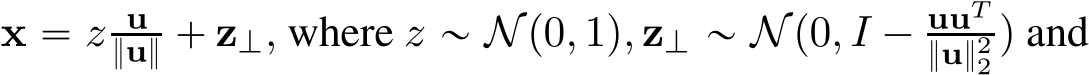  x “ z u}u} ` zK, where z „ Np0, 1q, zK „ Np0, I ´ uuT}u}22 q and