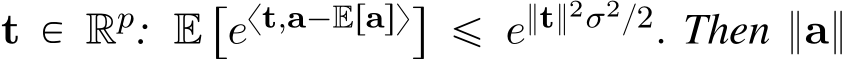  t P Rp: E“ext,a´Erasy‰ ď e}t}2σ2{2. Then }a}