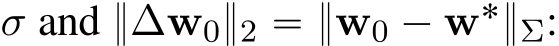  σ and }∆w0}2 “ }w0 ´ w˚}Σ: