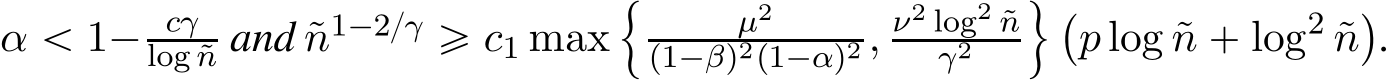  α ă 1´ cγlog ˜n and ˜n1´2{γ ě c1 max! µ2p1´βq2p1´αq2 , ν2 log2 ˜nγ2 ) `p log ˜n ` log2 ˜n˘.