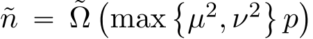 ˜n “ ˜Ω`max␣µ2, ν2(p˘