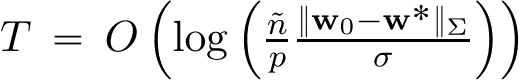  T “ O´log´˜np}w0´w˚}Σσ ¯¯