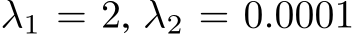  λ1 = 2, λ2 = 0.0001