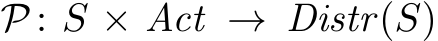  P : S × Act → Distr(S)