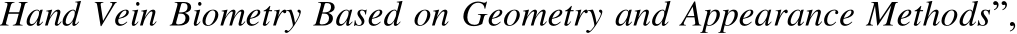 Hand Vein Biometry Based on Geometry and Appearance Methods”,
