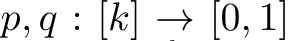  p, q : [k] → [0, 1]