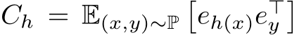  Ch = E(x,y)∼P�eh(x)e⊤y�