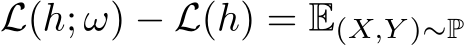 L(h; ω) − L(h) = E(X,Y )∼P